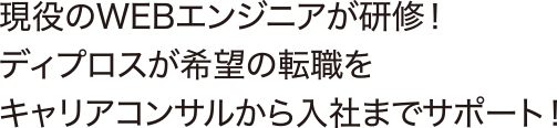 現役のWEBエンジニアが研修！ディプロスが希望の転職をキャリアコンサルから入社までサポート！